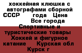 хоккейная клюшка с автографами сборной СССР 1972 года › Цена ­ 300 000 - Все города Спортивные и туристические товары » Хоккей и фигурное катание   . Курская обл.,Курск г.